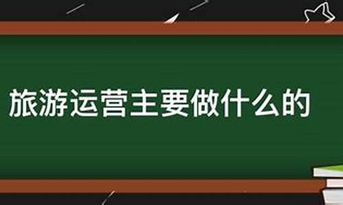 景区运营主要做什么项目思路比较好_景区运营主要做什么项目思路比较好写